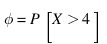 \phi=P[X>4]